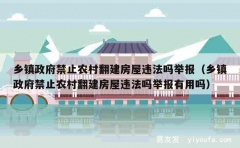 乡镇政府禁止农村翻建房屋违法吗举报（乡镇政府禁止农村翻建房屋