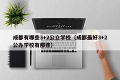 成都有哪些3+2公立学校（成都最好3+2公办学校有那些）