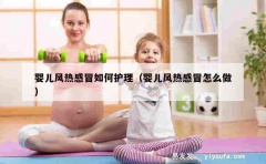 婴儿风热感冒如何护理（婴儿风热感冒怎么做）