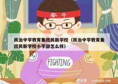 民治中学教育集团民新学校（民治中学教育集团民新学校小学部怎么