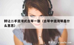 转让二手混沌式古琴一张（古琴中混沌琴是什么意思）