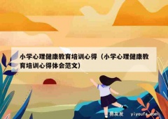 小学心理健康教育培训心得（小学心理健康教育培训心得体会范文）