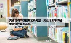 美业培训学校招生营销方案（美业培训学校招生营销方案怎么写）