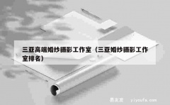 三亚高端婚纱摄影工作室（三亚婚纱摄影工作室排名）