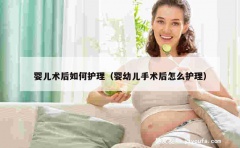 婴儿术后如何护理（婴幼儿手术后怎么护理）