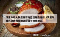 湾里牛蛙火锅店推荐附近店铺有哪些（湾里牛蛙火锅店推荐附近店铺