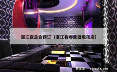 湛江夜总会预订（湛江有哪些酒吧夜店）