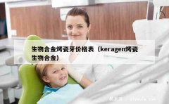 生物合金烤瓷牙价格表（keragen烤瓷生物合金）