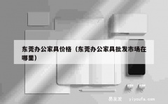 东莞办公家具价格（东莞办公家具批发市场在哪里）