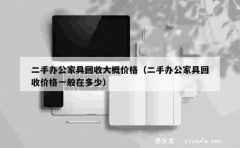 二手办公家具回收大概价格（二手办公家具回收价格一般在多少）