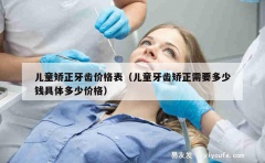 儿童矫正牙齿价格表（儿童牙齿矫正需要多少钱具体多少价格）