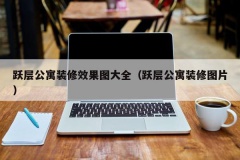 跃层公寓装修效果图大全（跃层公寓装修图片）