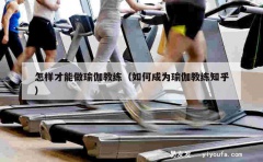 怎样才能做瑜伽教练（如何成为瑜伽教练知乎）