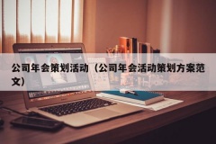 公司年会策划活动（公司年会活动策划方案范文）