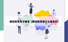 精锐教育高中辅导（精锐教育做什么辅导的）