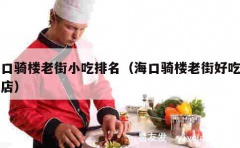 海口骑楼老街小吃排名（海口骑楼老街好吃的饭店）