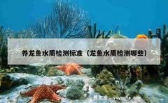 养龙鱼水质检测标准（龙鱼水质检测哪些）