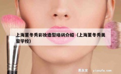 上海董冬秀彩妆造型培训介绍（上海董冬秀美容学校）