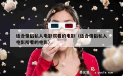 适合情侣私人电影院看的电影（适合情侣私人电影院看的电影）