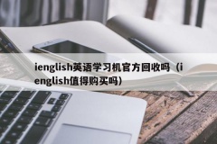 ienglish英语学习机官方回收吗（ienglish值得购