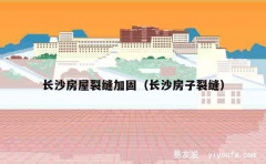 长沙房屋裂缝加固（长沙房子裂缝）