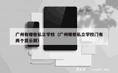 广州有哪些私立学校（广州哪些私立学校门有两个显示屏）