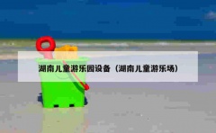 湖南儿童游乐园设备（湖南儿童游乐场）