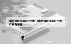 南京婚纱摄影前十排行（南京婚纱摄影前十排行榜有哪些）