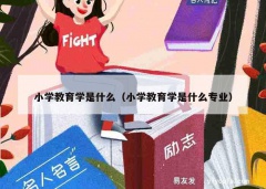 小学教育学是什么（小学教育学是什么专业）