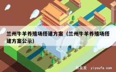 兰州牛羊养殖场搭建方案（兰州牛羊养殖场搭建方案公示）