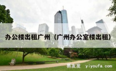 办公楼出租广州（广州办公室楼出租）