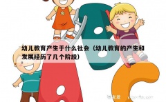 幼儿教育产生于什么社会（幼儿教育的产生和发展经历了几个阶段）