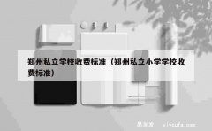 郑州私立学校收费标准（郑州私立小学学校收费标准）