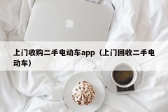 上门收购二手电动车app（上门回收二手电动车）