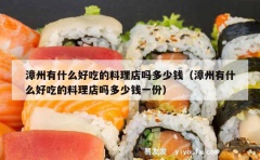 漳州有什么好吃的料理店吗多少钱（漳州有什么好吃的料理店吗多少