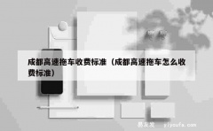 成都高速拖车收费标准（成都高速拖车怎么收费标准）