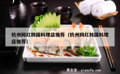 杭州网红韩国料理店推荐（杭州网红韩国料理店推荐）