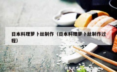 日本料理萝卜丝制作（日本料理萝卜丝制作过程）