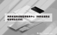 陕西省道路运输管理服务中心（陕西省道路运输管理信息系统）