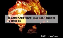 乐高机械人加盟排行榜（乐高机器人加盟连锁火爆招商中）