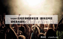 super迈阿密酒吧西安位置（西安迈阿密酒吧多大面积）