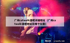 广州catwalk酒吧详细地址（广州catwalk酒吧地址在