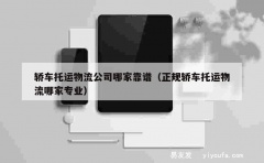 轿车托运物流公司哪家靠谱（正规轿车托运物流哪家专业）