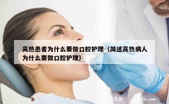 高热患者为什么要做口腔护理（简述高热病人为什么要做口腔护理）