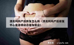 漂亮妈妈产后恢复怎么样（漂亮妈妈产后修复中心是连锁店还是加盟