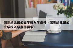 深圳幼儿园公立学校入学条件（深圳幼儿园公立学校入学条件要求）