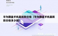 华为翻盖手机最新款价格（华为翻盖手机最新款价格多少钱）