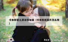 卡米熊婴儿游泳馆加盟（卡米熊纸尿片怎么样）