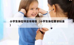 小学生体检项目有哪些（小学生体检要求标准）