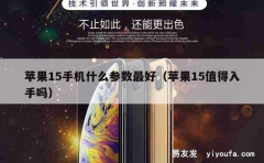 苹果15手机什么参数最好（苹果15值得入手吗）